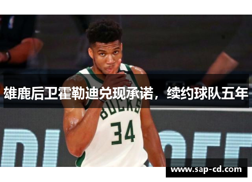 雄鹿后卫霍勒迪兑现承诺，续约球队五年