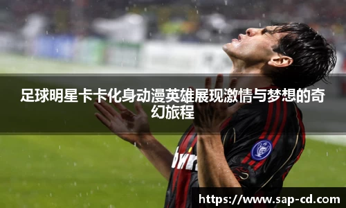足球明星卡卡化身动漫英雄展现激情与梦想的奇幻旅程